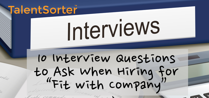 10 Interview Questions to Ask Hiring for Fit with Company